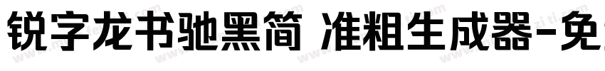 锐字龙书驰黑简 准粗生成器字体转换